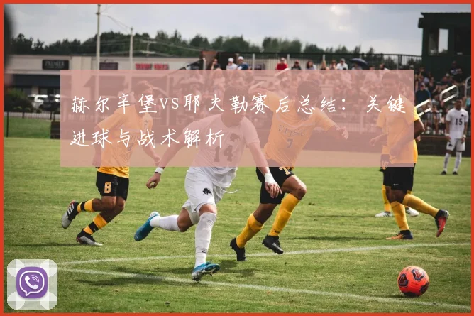 赫尔辛堡vs耶夫勒赛后总结：关键进球与战术解析